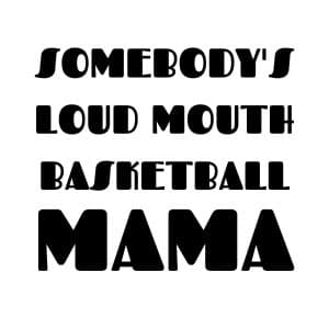 Somebody's Loud Mouth Basketball Mama SVG, PNG, JPG, PDF Files