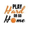 Play Hard Or Go Home Basketball SVG, PNG, JPG, PDF Files