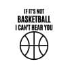 If It's Not Basketball I Can't Hear You SVG, PNG, JPG, PDF Files