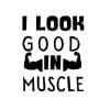 I Look Good in Muscle SVG, PNG, JPG, PDF Files