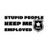 Stupid People Keep Me Employed SVG, PNG, JPG, PDF Files