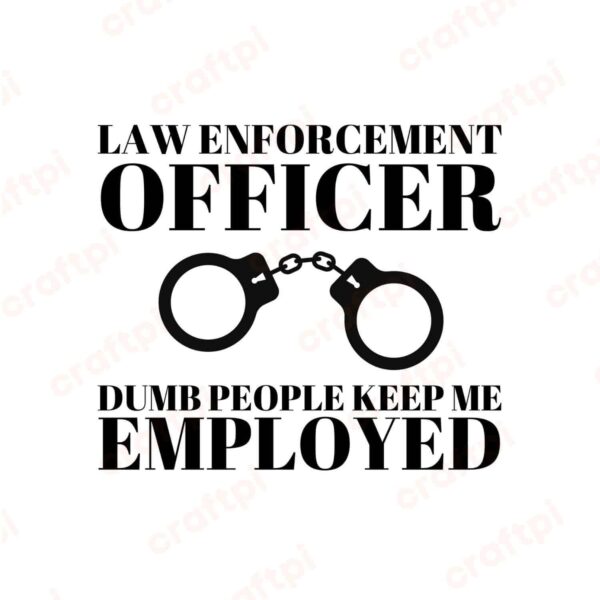 Law Enforcement Officer Dumb People Keep Me Employed SVG, PNG, JPG, PDF Files