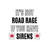 It's Not Road Rage If You Have Sirens SVG, PNG, JPG, PDF Files