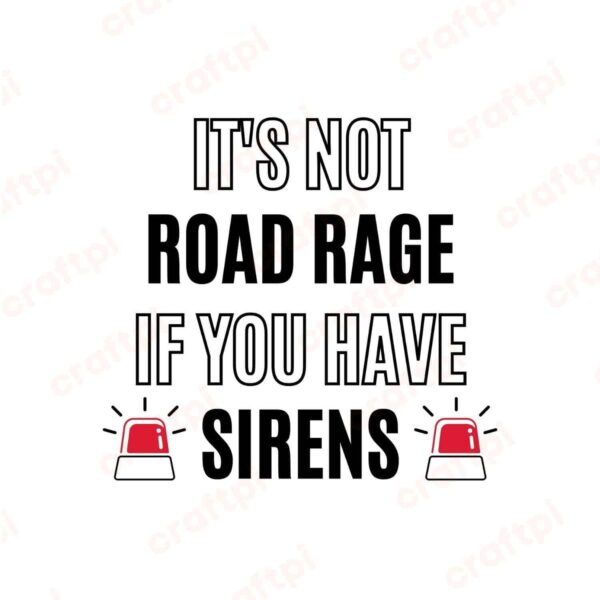 It's Not Road Rage If You Have Sirens SVG, PNG, JPG, PDF Files