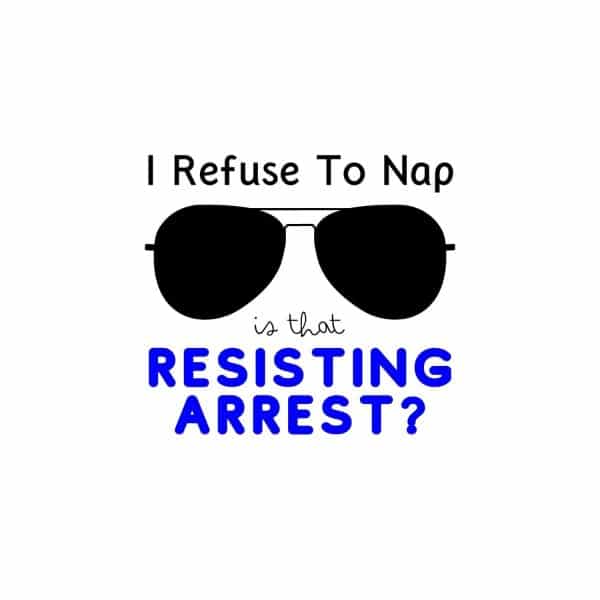 I Refuse To Nap Is That Resisting Arrest SVG, PNG, JPG, PDF Files