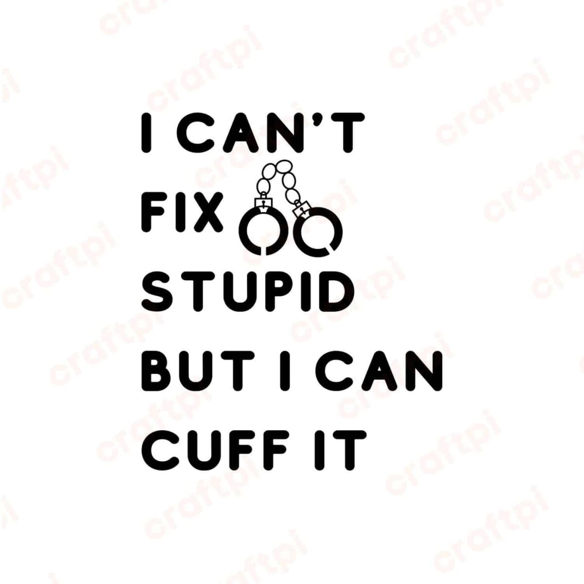 I Can't Fix Stupid But I Can Cuff It SVG, PNG, JPG, PDF Files