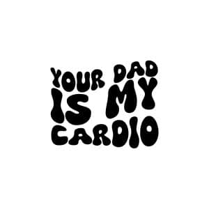 Your Dad Is My Cardio SVG, PNG, JPG and PDF Files