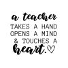 A Teacher Takes A Hand Opens A Mind Touches A Heart SVG, PNG, JPG, PDF Files