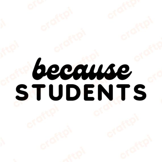Because Students SVG, PNG, JPG, PDF Files