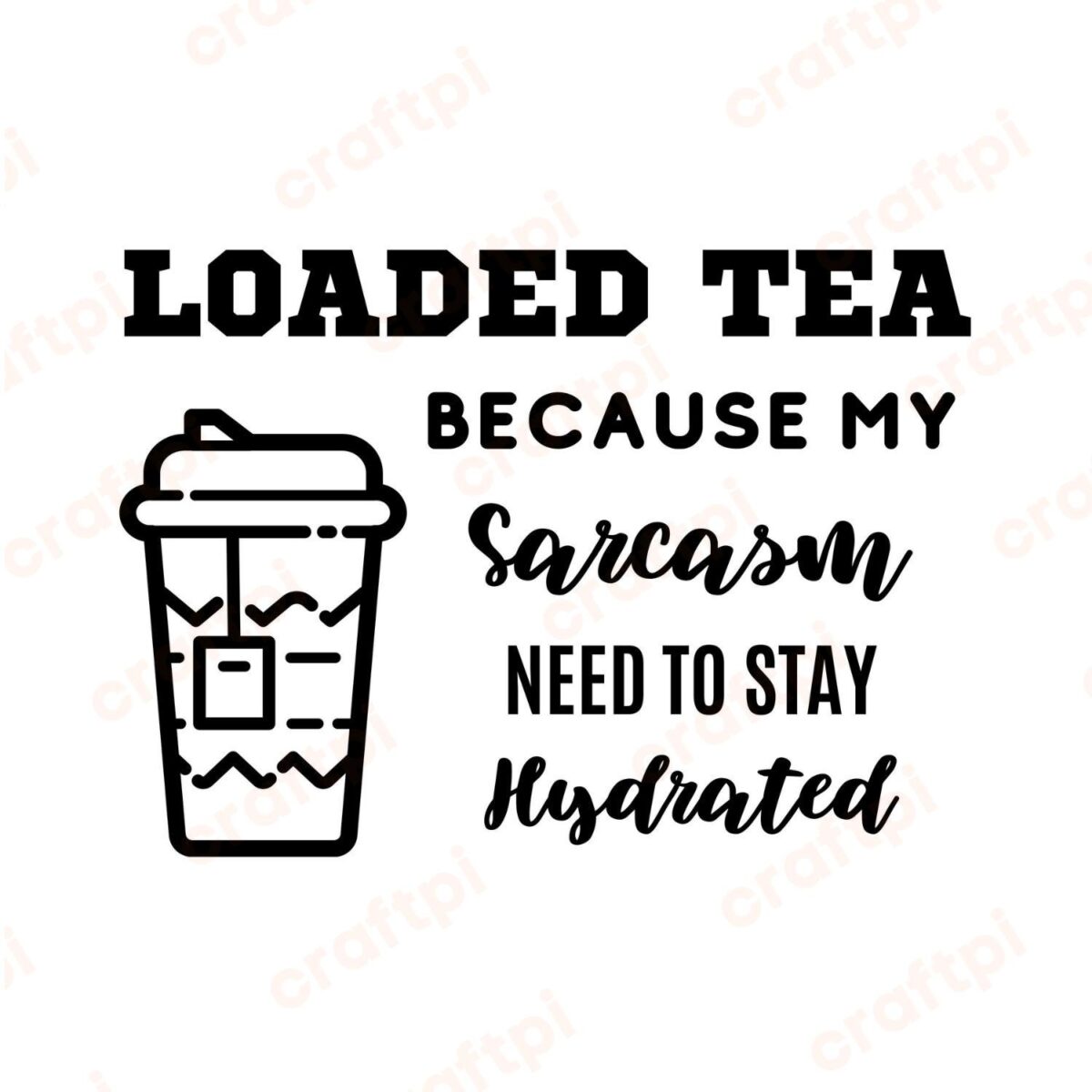 Loaded Tea Because My Sarcasm Need To Stay Hydrated SVG, PNG, JPG, PDF Files