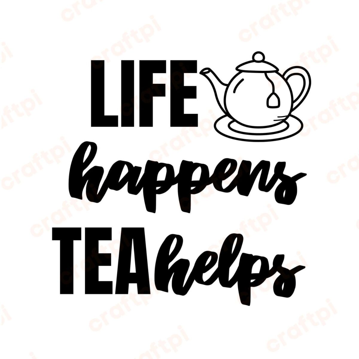 Life Happens Tea Helps SVG, PNG, JPG, PDF Files