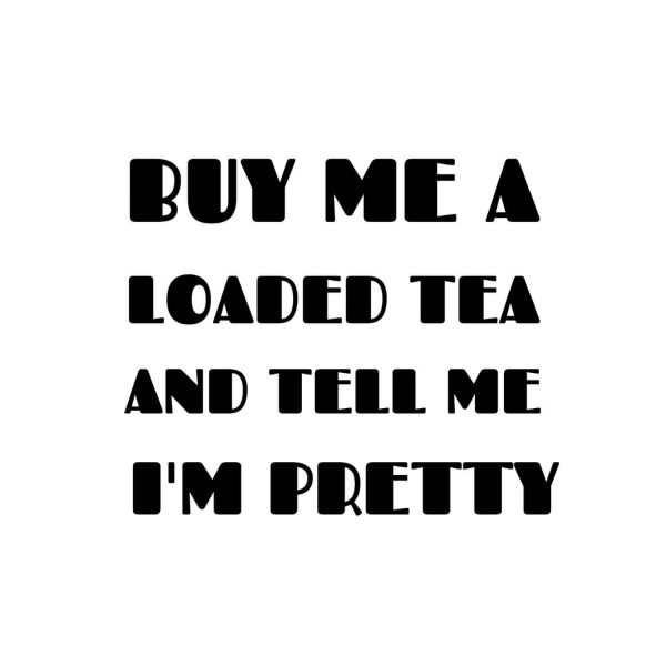 Buy Me A Loaded Tea And Tell Me I'm Pretty SVG, PNG, JPG, PDF Files