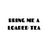 Bring Me A Loaded Tea SVG, PNG, JPG, PDF Files
