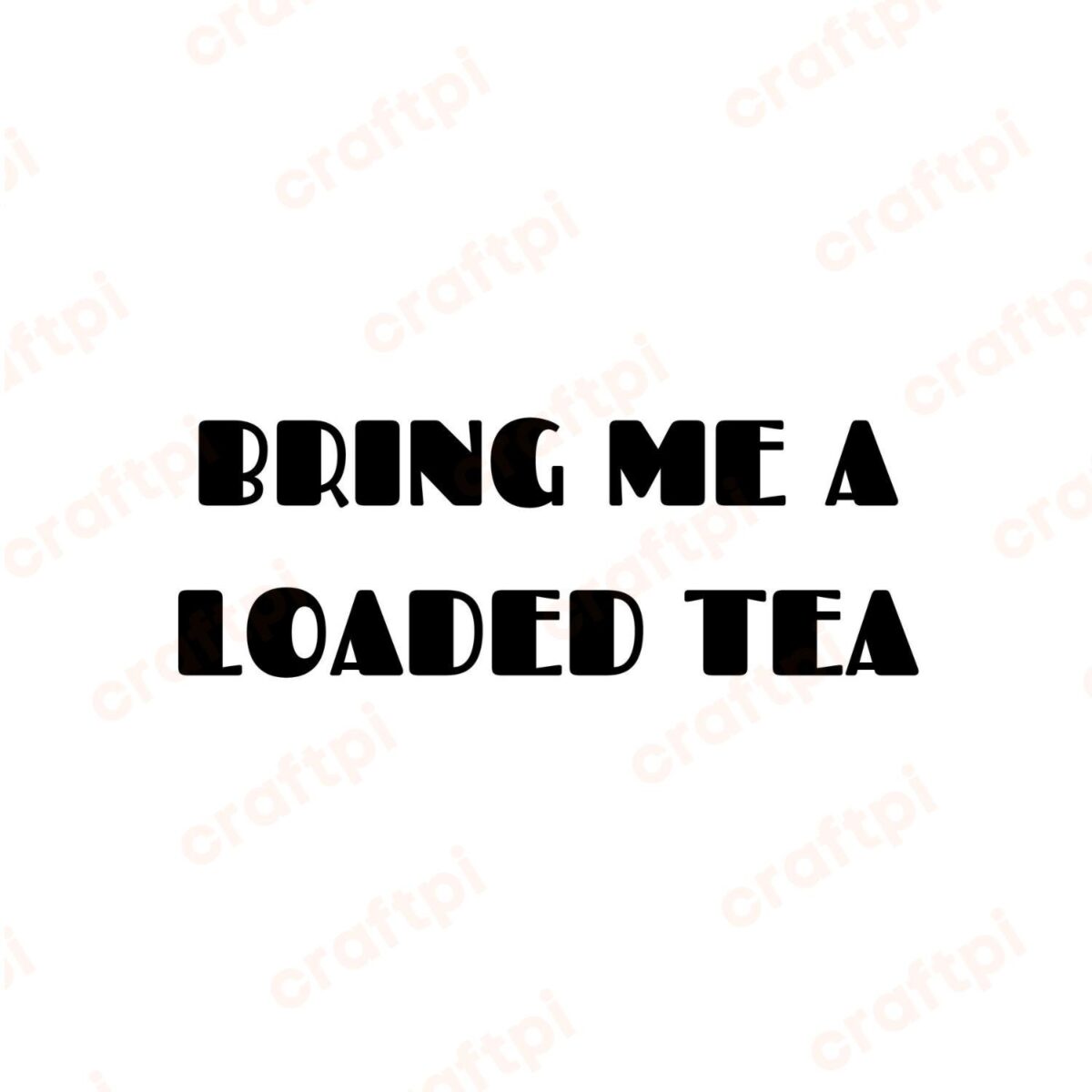 Bring Me A Loaded Tea SVG, PNG, JPG, PDF Files