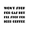 Won't Stop For Gas But I Will Stop For Iced Coffee SVG, PNG, JPG, PDF Files