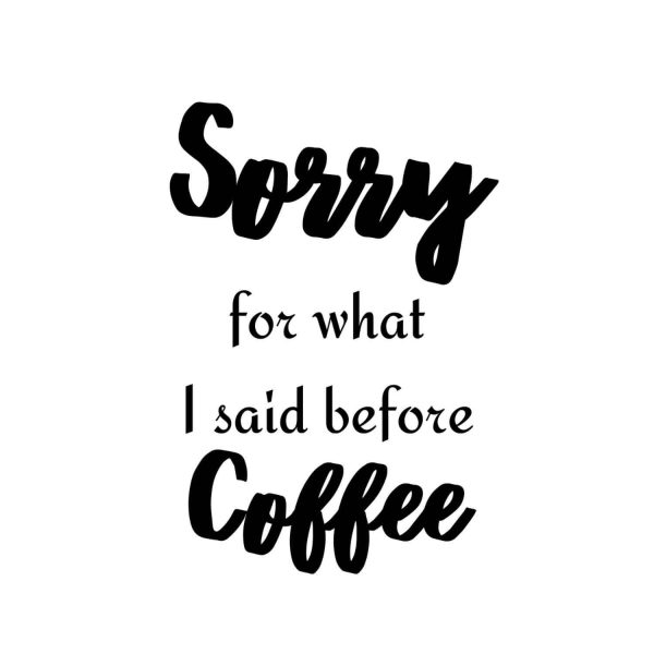 Sorry For What I Said Before Coffee SVG, PNG, JPG, PDF Files