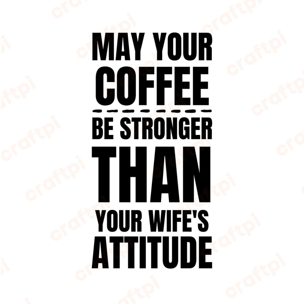 May Your Coffee Be Stronger Than Your Wife's Attitude SVG, PNG, JPG, PDF Files