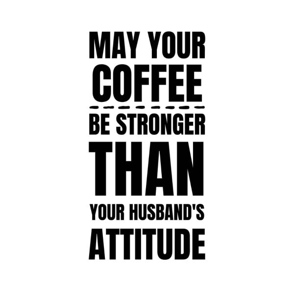 May Your Coffee Be Stronger Than Your Husband's Attitude SVG, PNG, JPG, PDF Files