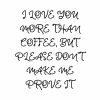 I Love You More Than Coffee Please Don't Make Me Prove It SVG, PNG, JPG, PDF Files