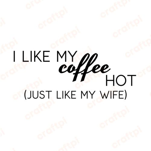 I Like My Coffee Hot Just Like My Wife SVG, PNG, JPG, PDF Files