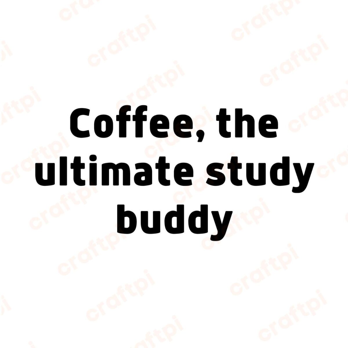 Coffee The Ultimate Study Buddy SVG, PNG, JPG, PDF Files
