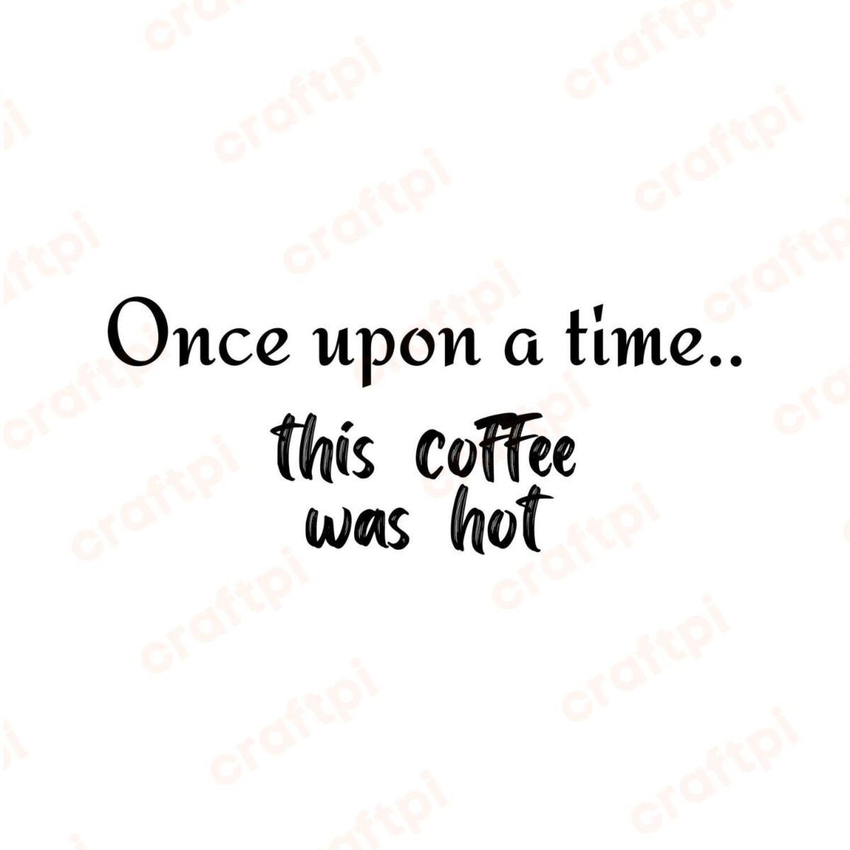 Once Upon A Time This Coffee Was Hot SVG, PNG, JPG, PDF Files