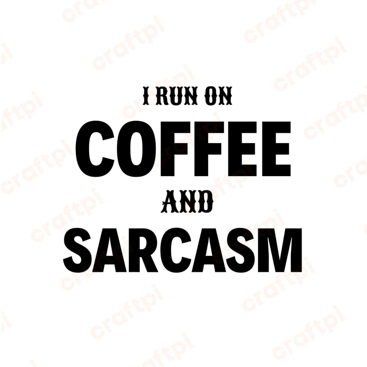 I Run On Coffee And Sarcasm SVG, PNG, JPG, PDF Files