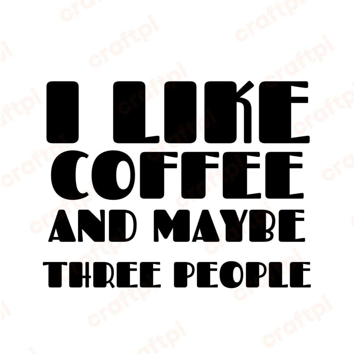 I Like Coffee And Maybe Three People SVG, PNG, JPG, PDF Files