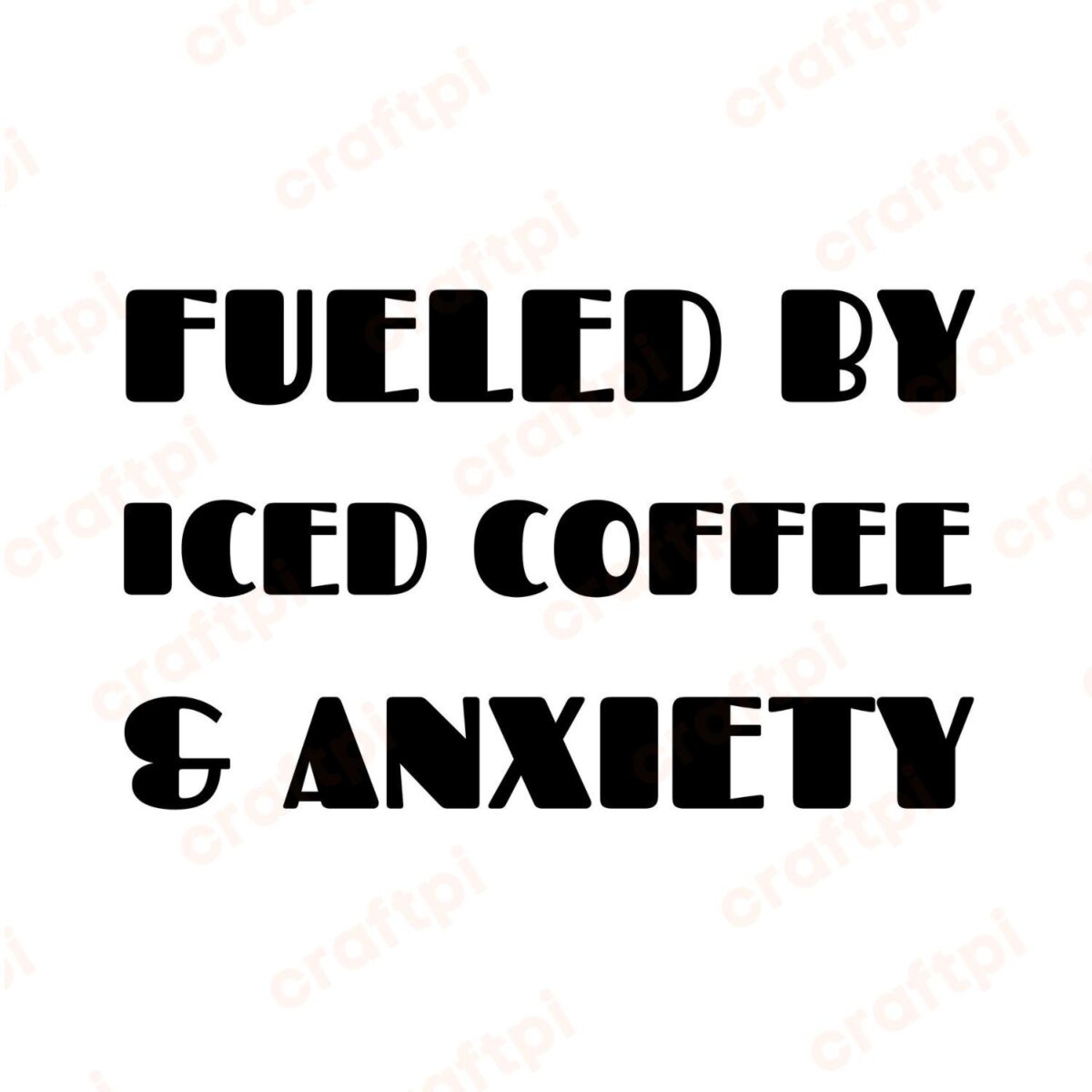 Fueled By Iced Coffee And Anxiety SVG, PNG, JPG, PDF Files