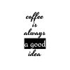 Coffee Is Always A Good Idea SVG, PNG, JPG, PDF Files