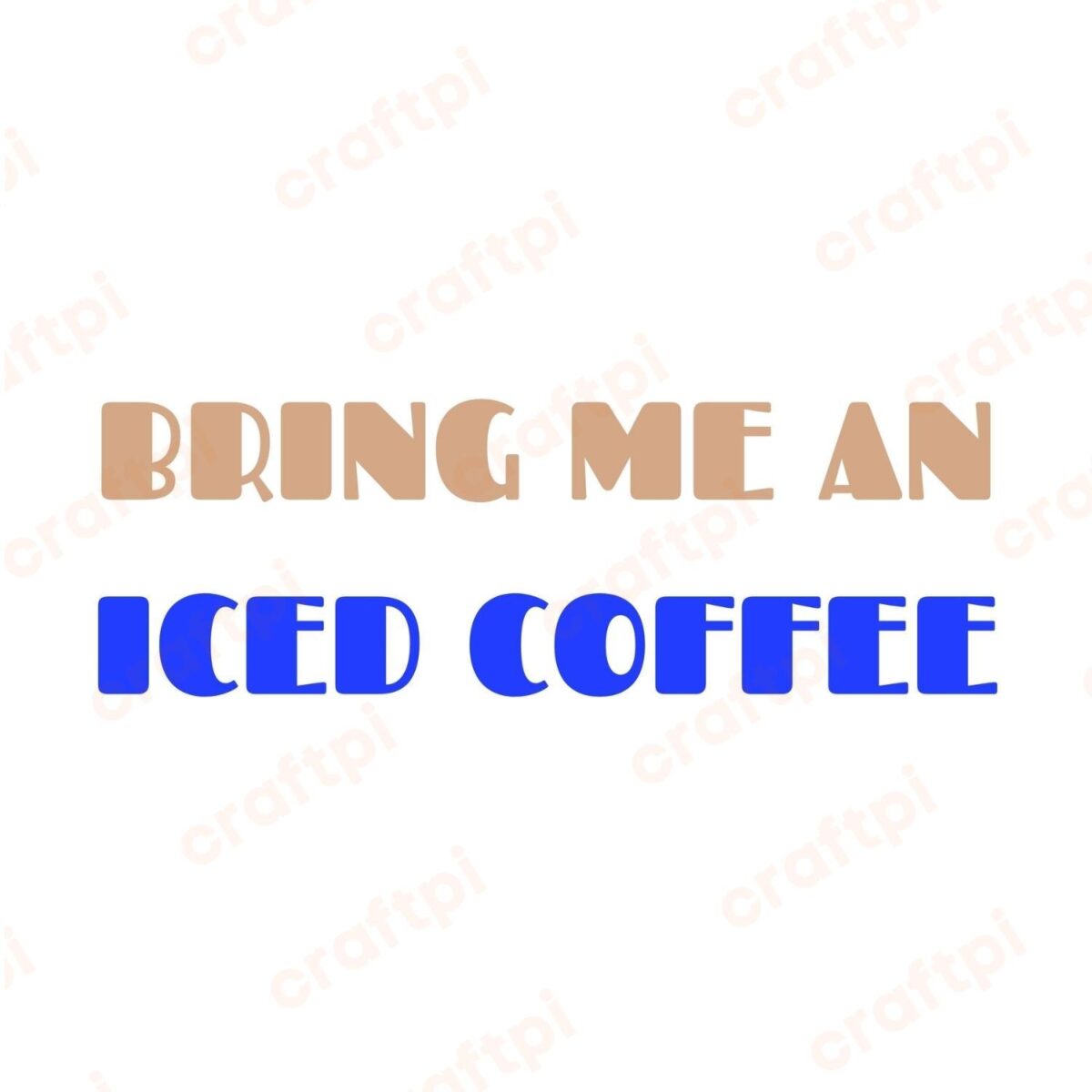 Bring Me An Iced Coffee SVG, PNG, JPG, PDF Files