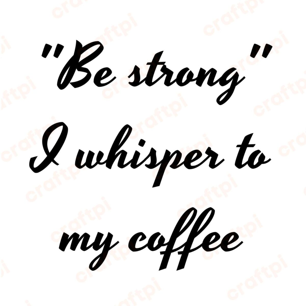 Be Strong I Whisper To My Coffee SVG, PNG, JPG, PDF Files