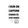 I Run On Caffeine Chaos And Cuss Words SVG, PNG, JPG, PDF Files