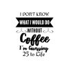 I Don't Know What I Would Do Without Coffee SVG, PNG, JPG, PDF Files