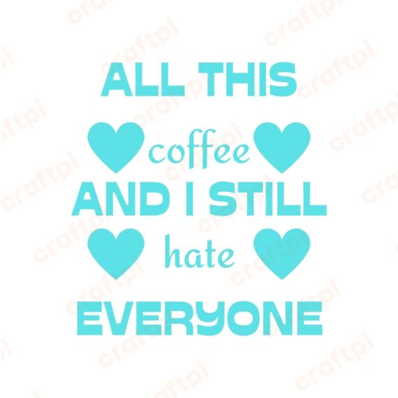 All This Coffee And I Still Hate Everyone SVG, PNG, JPG, PDF Files