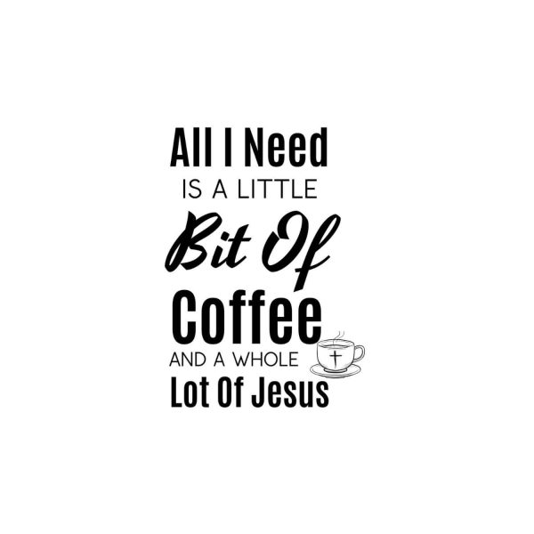 All I Need Is A Little Bit Of Coffee And Whole Lot Of Jesus SVG, PNG, JPG, PDF Files