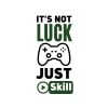 It's Not Luck Just Skill SVG, PNG, JPG, PDF Files
