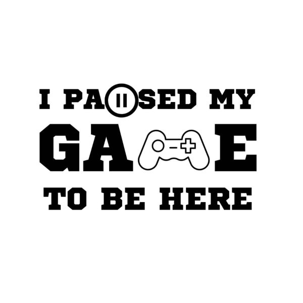 I Paused My Game To Be Here With Pause Icon SVG, PNG, JPG, PDF Files