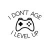 I Don't Age I Level Up SVG, PNG, JPG, PDF Files