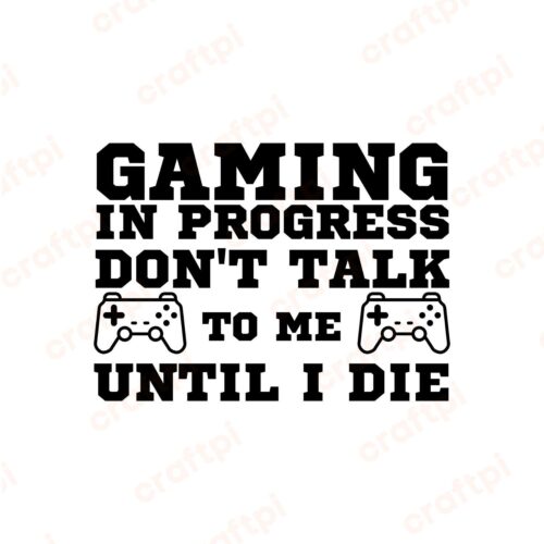 Gaming In Progress Don't Talk To Me Until I Die SVG, PNG, JPG, PDF Files