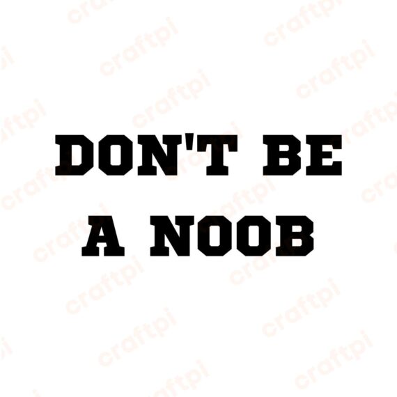 Don't Be A Noob SVG, PNG, JPG, PDF Files