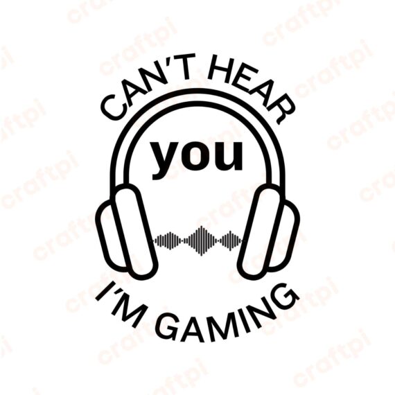 Can't Hear You I'm Gaming SVG, PNG, JPG, PDF Files