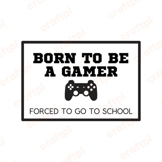 Born To Be A Gamer Forced To Go To School SVG, PNG, JPG, PDF Files