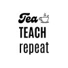 Tea Teach Repeat SVG, PNG, JPG, PDF Files