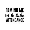 Remind Me To Take Attendance SVG, PNG, JPG, PDF Files