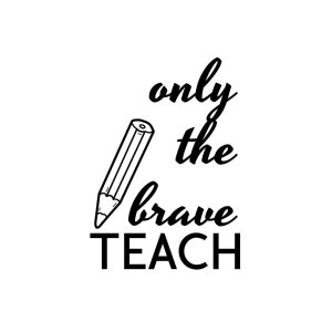 Only The Brave Teach SVG, PNG, JPG, PDF Files