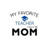 My Favorite Teacher Calls Me Mom SVG, PNG, JPG, PDF Files