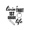 Livin That First Grade Life SVG, PNG, JPG, PDF Files