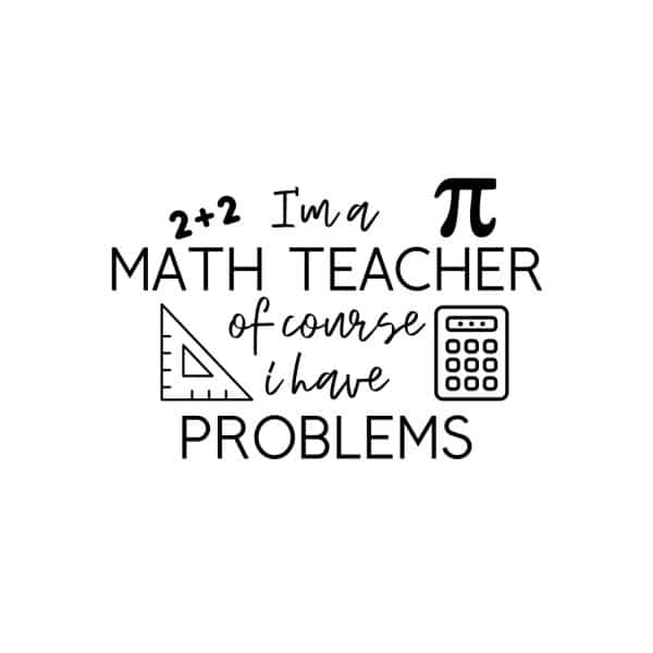 I am A Math Teacher Of Course I Have Problems SVG, PNG, JPG, PDF Files