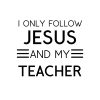 I Only Follow Jesus And My Teacher SVG, PNG, JPG, PDF Files